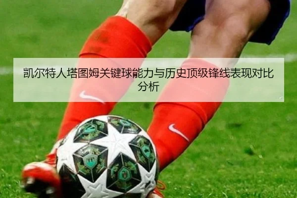 凯尔特人塔图姆关键球能力与历史顶级锋线表现对比分析