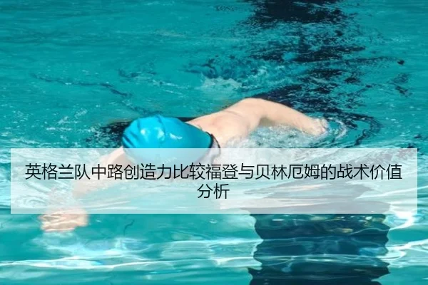 英格兰队中路创造力比较福登与贝林厄姆的战术价值分析